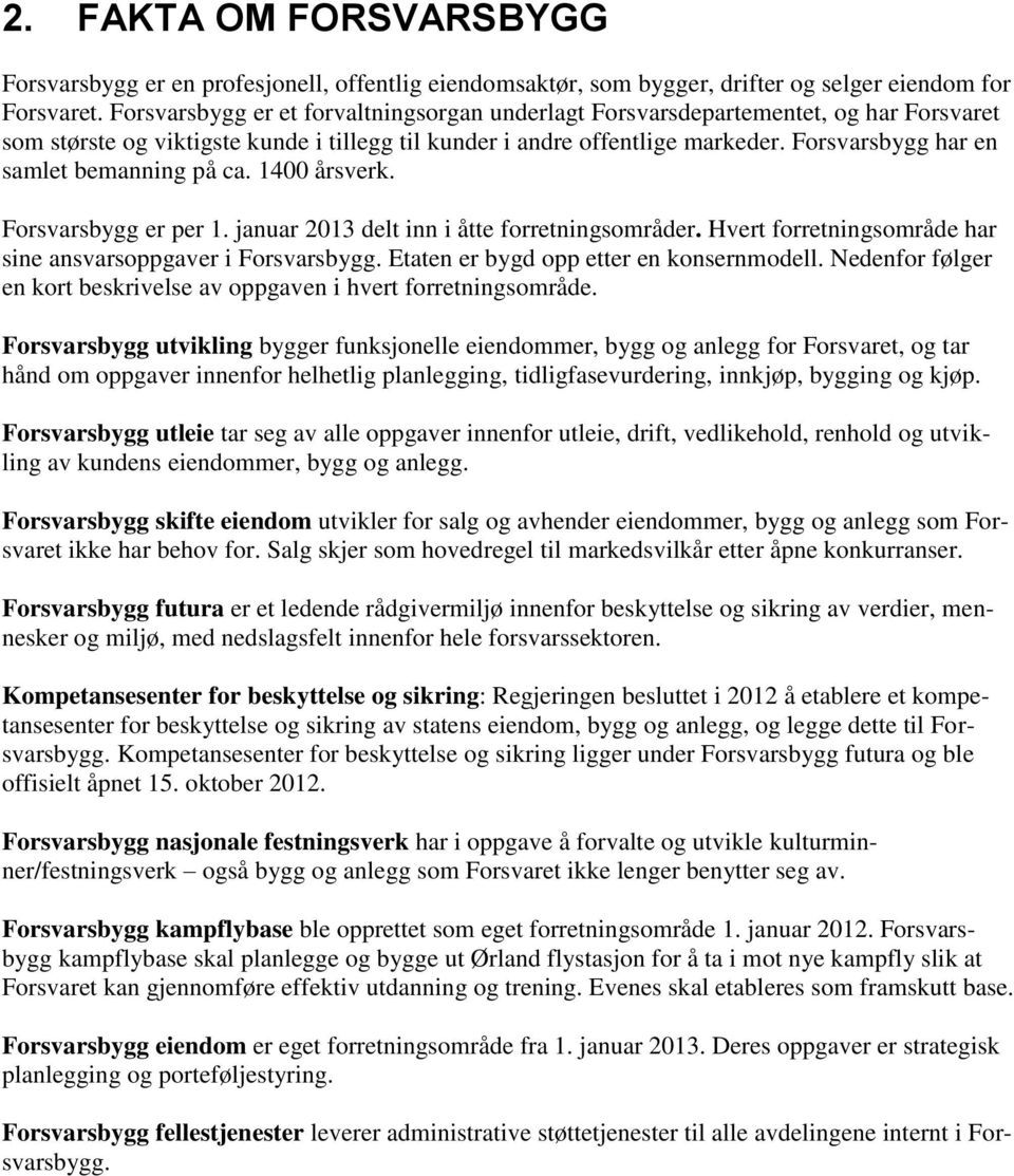 Forsvarsbygg har en samlet bemanning på ca. 1400 årsverk. Forsvarsbygg er per 1. januar 2013 delt inn i åtte forretningsområder. Hvert forretningsområde har sine ansvarsoppgaver i Forsvarsbygg.