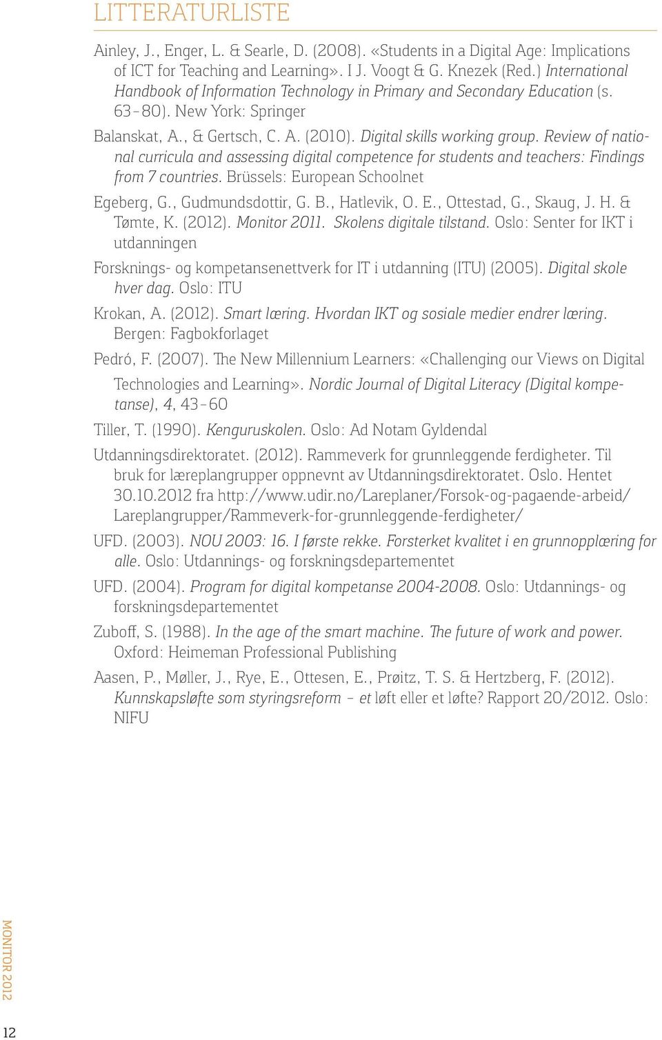 Review of national curricula and assessing digital competence for students and teachers: Findings from 7 countries. Brüssels: European Schoolnet Egeberg, G., Gudmundsdottir, G. B., Hatlevik, O. E., Ottestad, G.