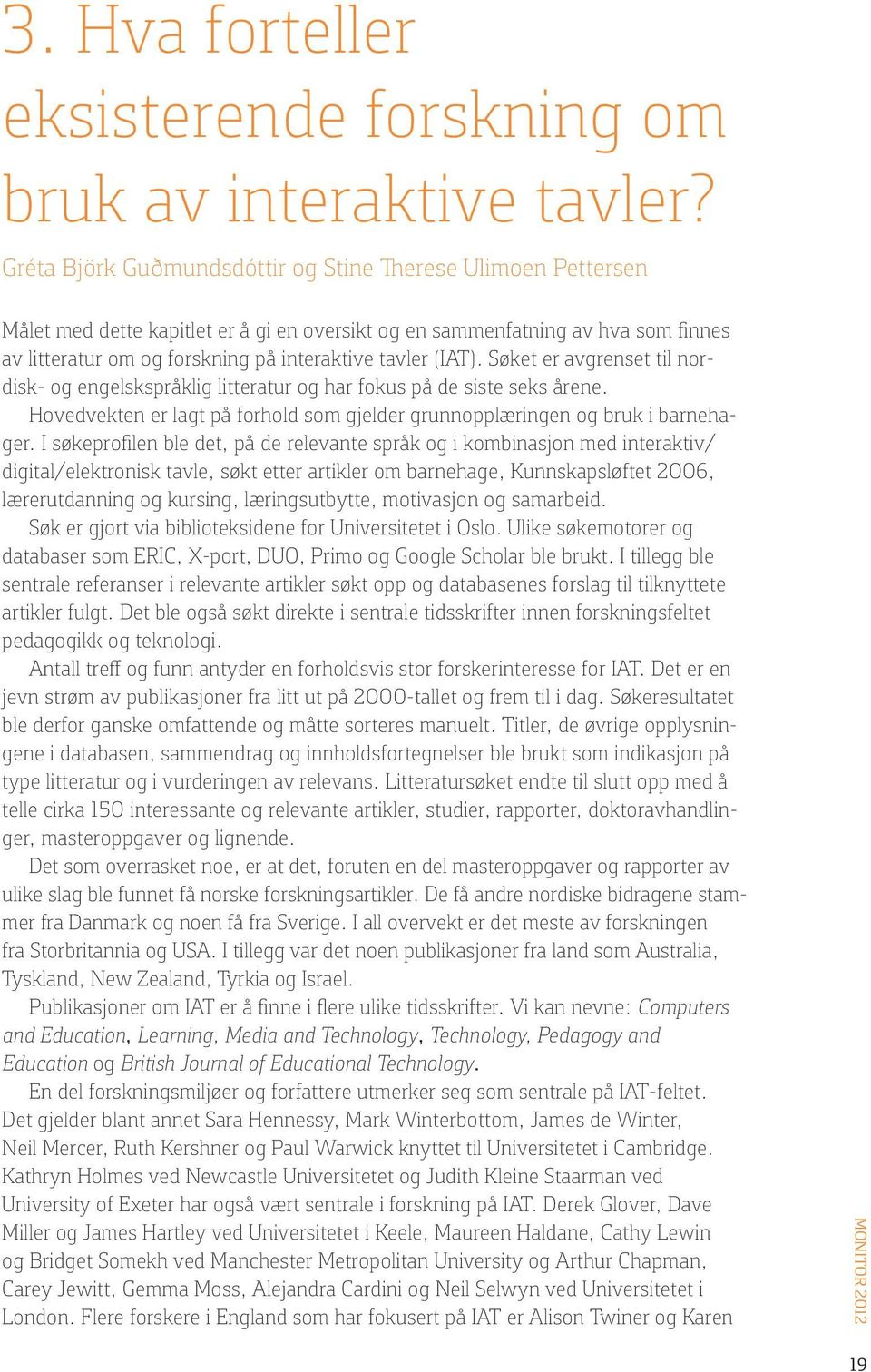 (IAT). Søket er avgrenset til nordisk- og engelskspråklig litteratur og har fokus på de siste seks årene. Hovedvekten er lagt på forhold som gjelder grunnopplæringen og bruk i barnehager.