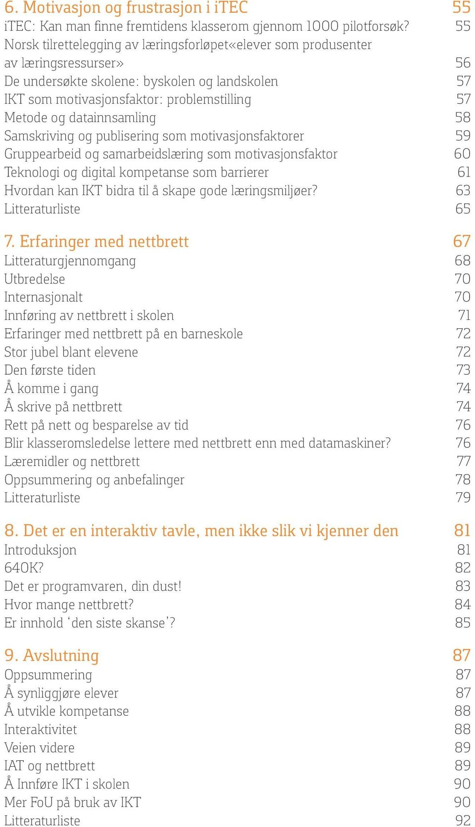 datainnsamling 58 Samskriving og publisering som motivasjonsfaktorer 59 Gruppearbeid og samarbeidslæring som motivasjonsfaktor 60 Teknologi og digital kompetanse som barrierer 61 Hvordan kan IKT