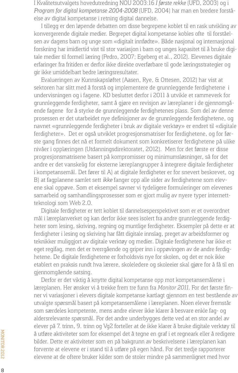 Begrepet digital kompetanse kobles ofte til forståelsen av dagens barn og unge som «digitalt innfødte».