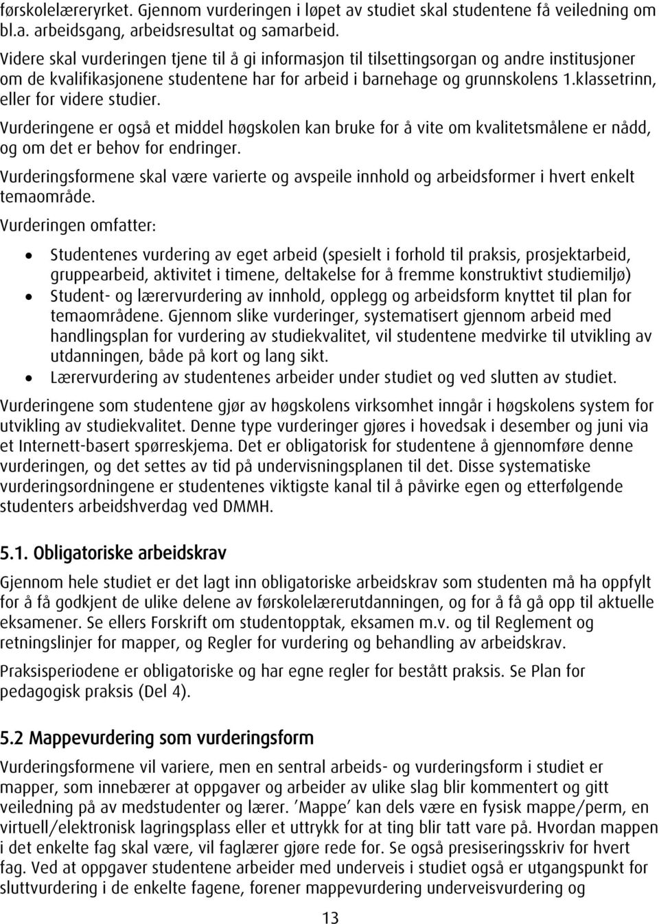 klassetrinn, eller for videre studier. Vurderingene er også et middel høgskolen kan bruke for å vite om kvalitetsmålene er nådd, og om det er behov for endringer.