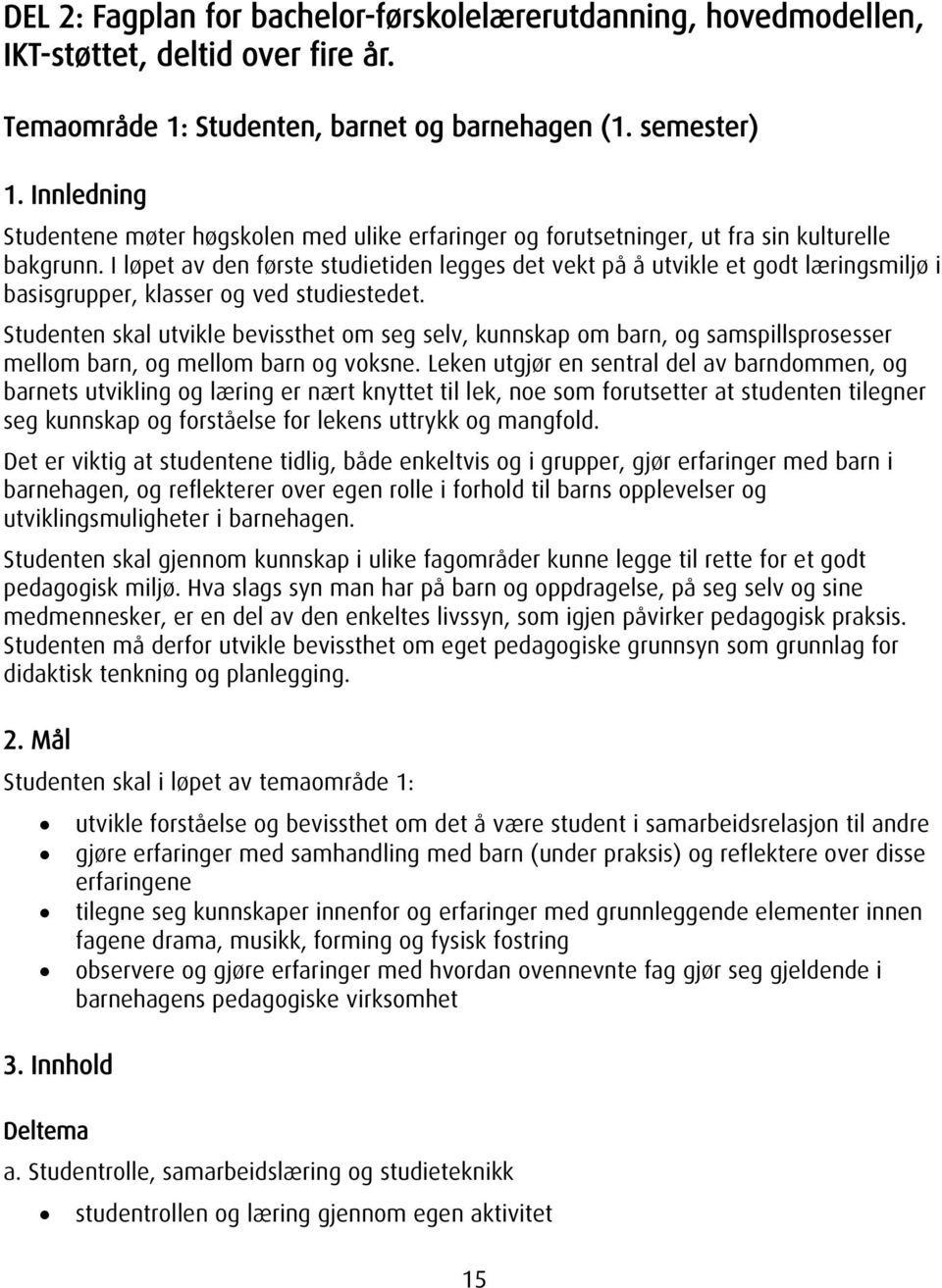 I løpet av den første studietiden legges det vekt på å utvikle et godt læringsmiljø i basisgrupper, klasser og ved studiestedet.