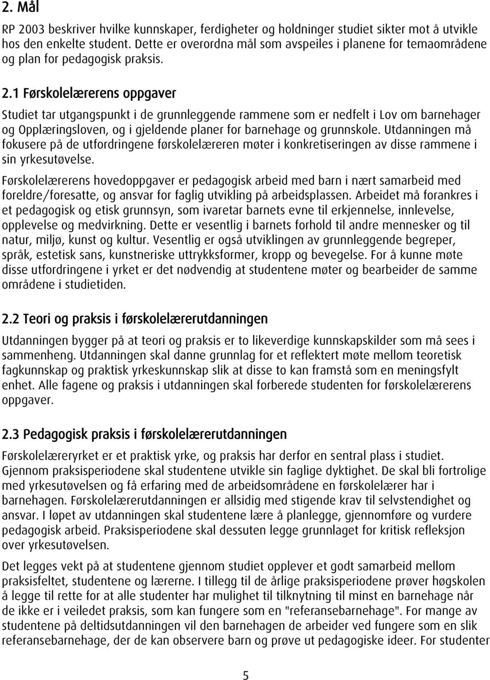 1 Førskolelærerens oppgaver Studiet tar utgangspunkt i de grunnleggende rammene som er nedfelt i Lov om barnehager og Opplæringsloven, og i gjeldende planer for barnehage og grunnskole.