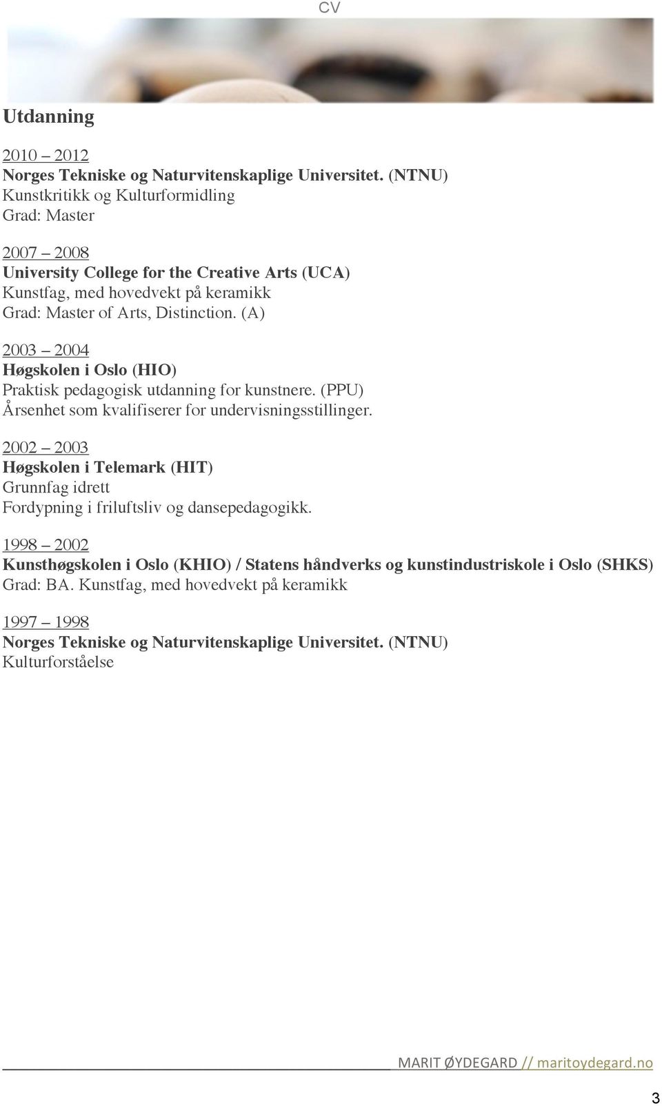 (A) 2003 2004 Høgskolen i Oslo (HIO) Praktisk pedagogisk utdanning for kunstnere. (PPU) Årsenhet som kvalifiserer for undervisningsstillinger.