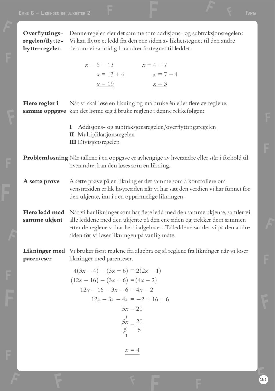 =3 + 4 =7 =3+ =7 4 =9 =3 Flere regler i NÔr vi skal löse en likning og mô bruke e n eller ere av reglene, samme oppgave kan det lönne seg Ô bruke reglene i denne rekkefölgen: I Addisjons- og