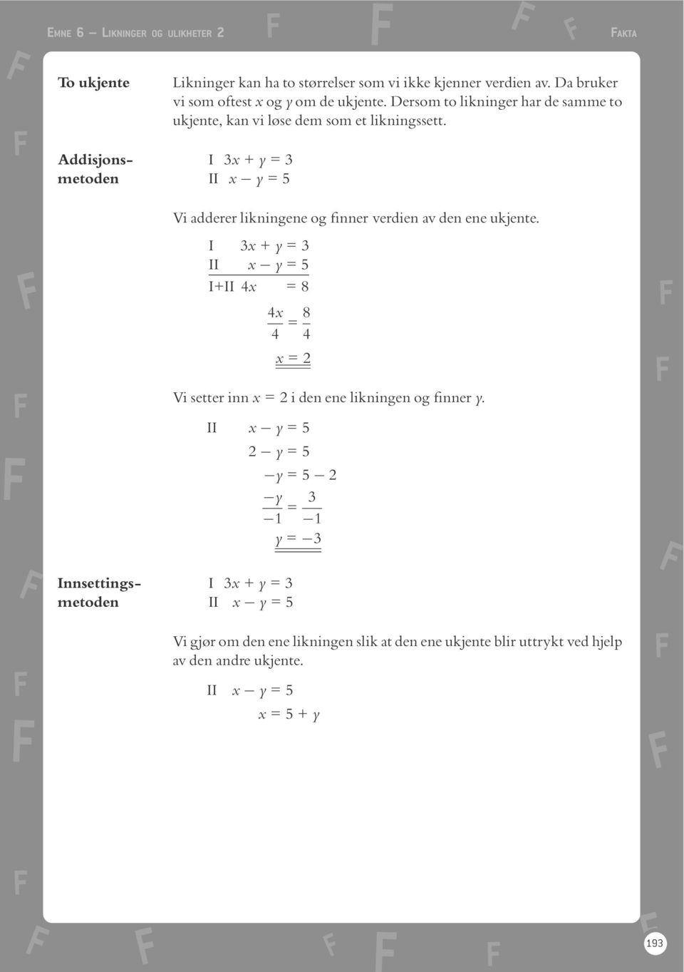 Addisjons- I 3 + y =3 metoden II y =5 Vi adderer likningene og nner verdien av den ene ukjente.