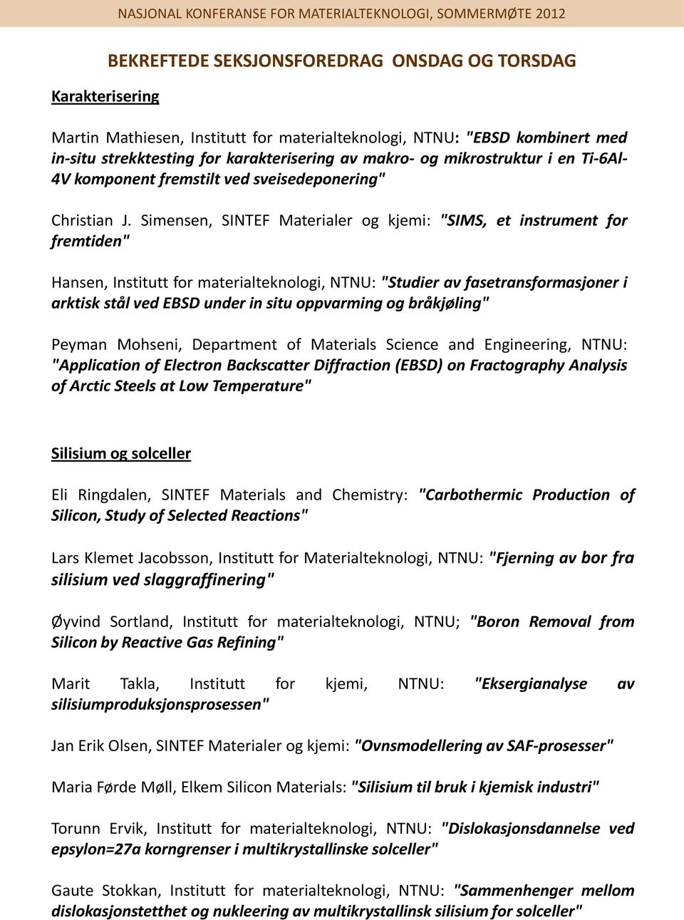 Simensen, SINTEF Materialer og kjemi: "SIMS, et instrument for fremtiden" Hansen, Institutt for materialteknologi, NTNU: "Studier av fasetransformasjoner i arktisk stål ved EBSD under in situ
