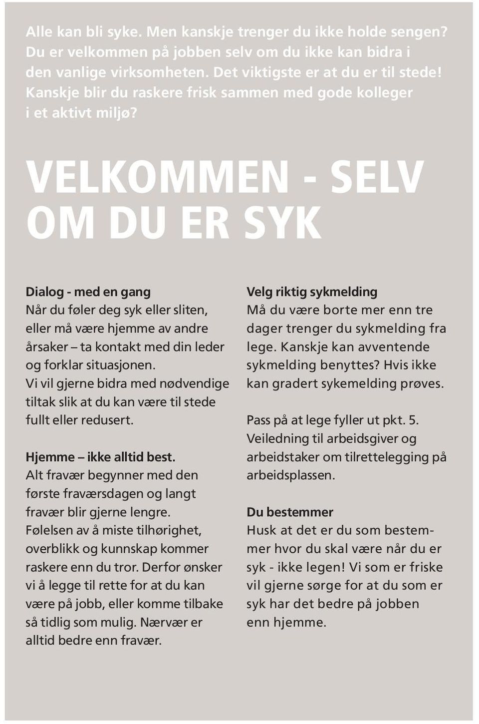 VELKOMMEN - SELV OM DU ER SYK Dialog - med en gang Når du føler deg syk eller sliten, eller må være hjemme av andre årsaker ta kontakt med din leder og forklar situasjonen.