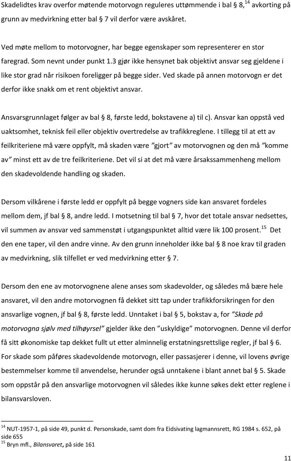 3 gjør ikke hensynet bak objektivt ansvar seg gjeldene i like stor grad når risikoen foreligger på begge sider. Ved skade på annen motorvogn er det derfor ikke snakk om et rent objektivt ansvar.