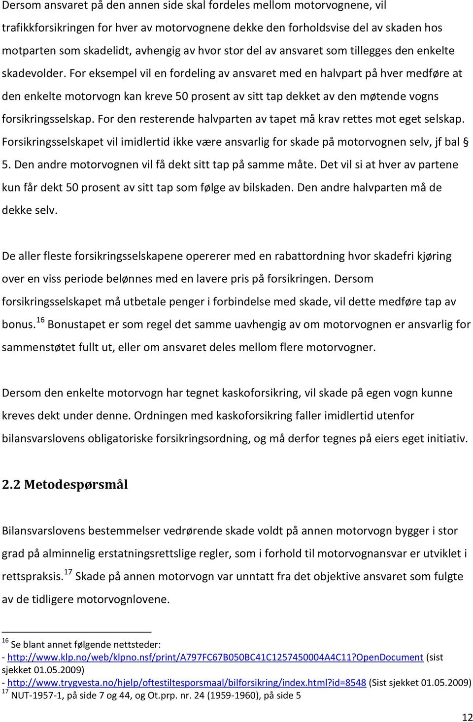 For eksempel vil en fordeling av ansvaret med en halvpart på hver medføre at den enkelte motorvogn kan kreve 50 prosent av sitt tap dekket av den møtende vogns forsikringsselskap.