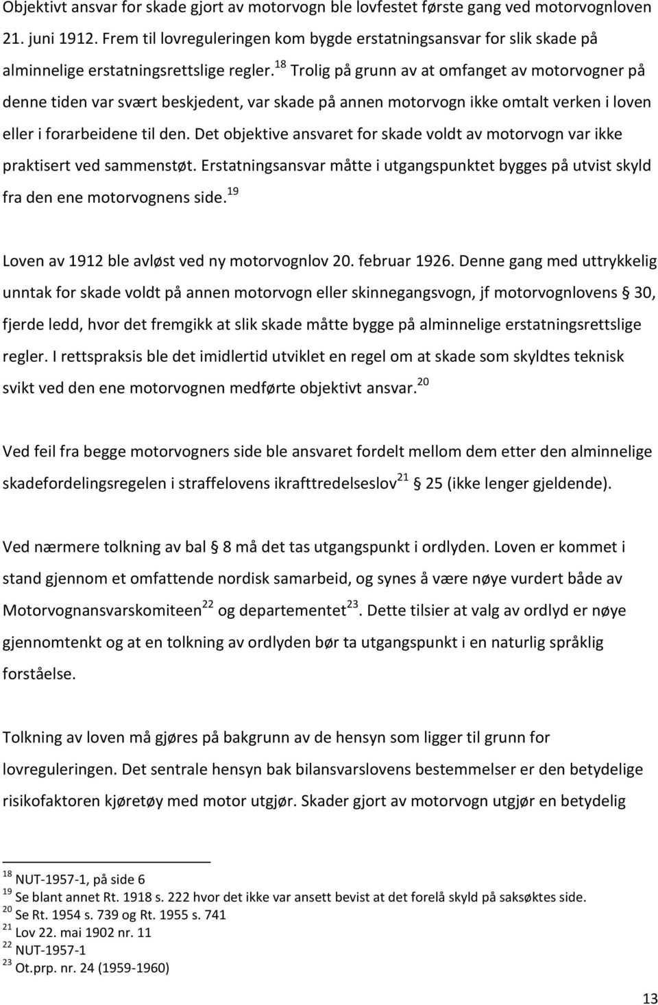 18 Trolig på grunn av at omfanget av motorvogner på denne tiden var svært beskjedent, var skade på annen motorvogn ikke omtalt verken i loven eller i forarbeidene til den.