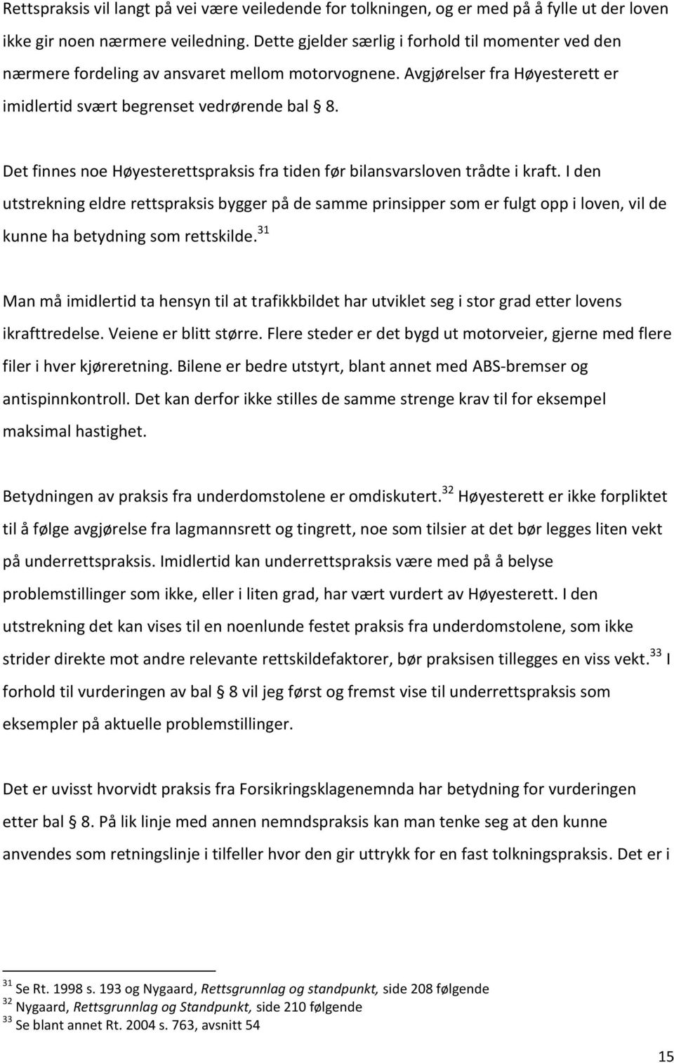 Det finnes noe Høyesterettspraksis fra tiden før bilansvarsloven trådte i kraft.