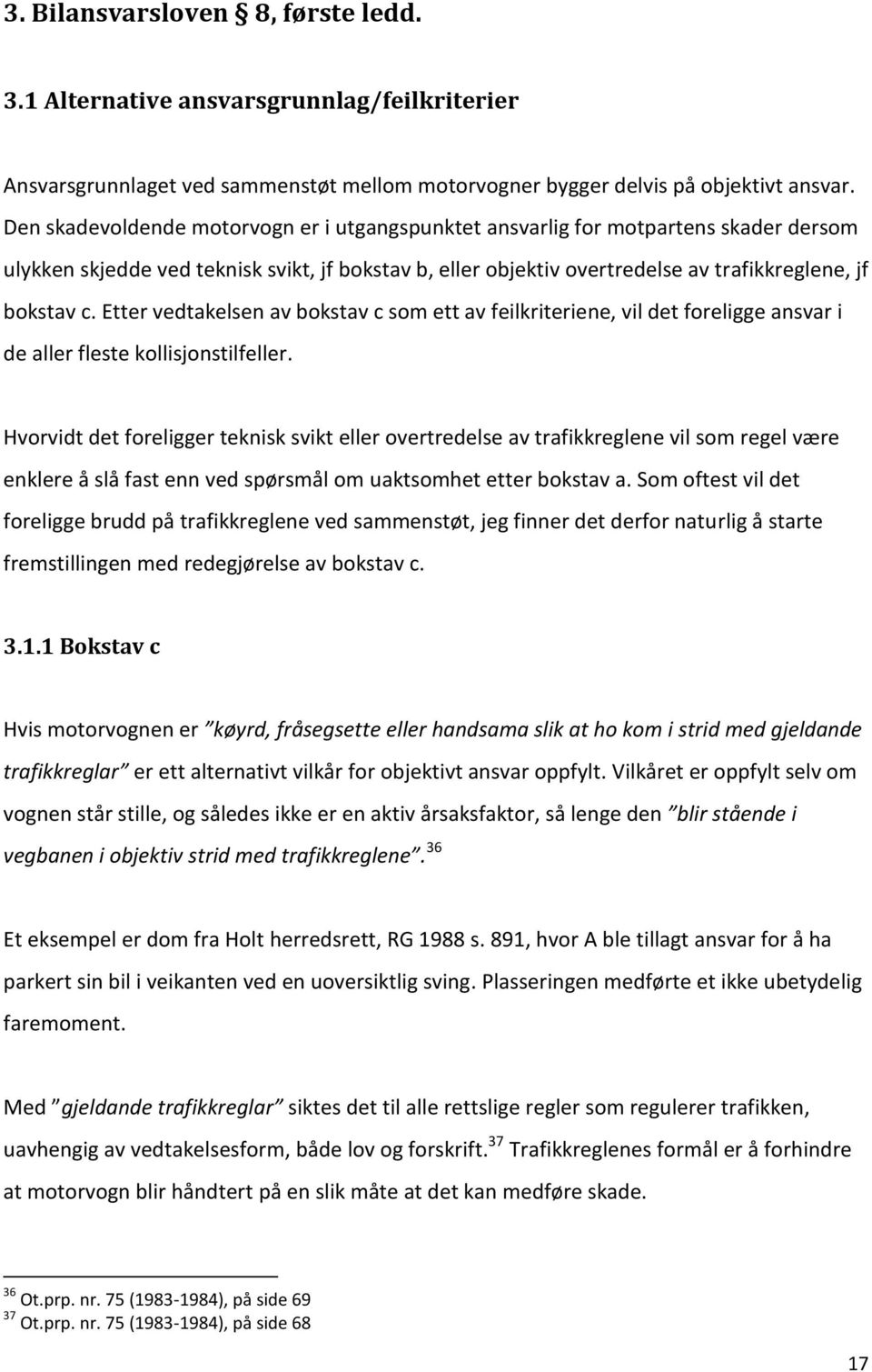 Etter vedtakelsen av bokstav c som ett av feilkriteriene, vil det foreligge ansvar i de aller fleste kollisjonstilfeller.