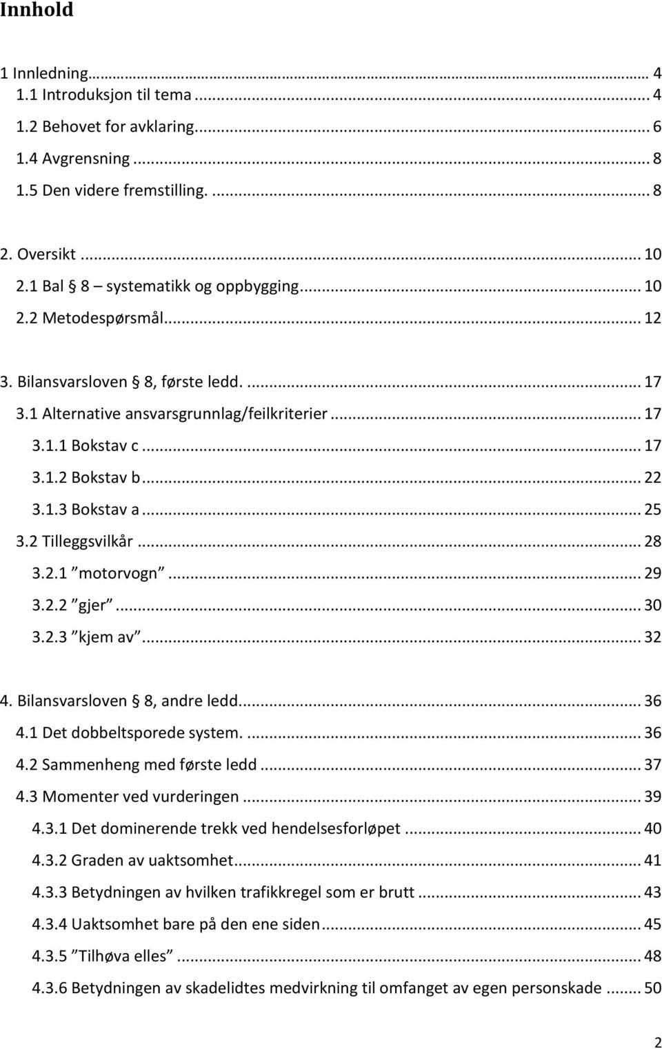 2 Tilleggsvilkår... 28 3.2.1 motorvogn... 29 3.2.2 gjer... 30 3.2.3 kjem av... 32 4. Bilansvarsloven 8, andre ledd... 36 4.1 Det dobbeltsporede system.... 36 4.2 Sammenheng med første ledd... 37 4.