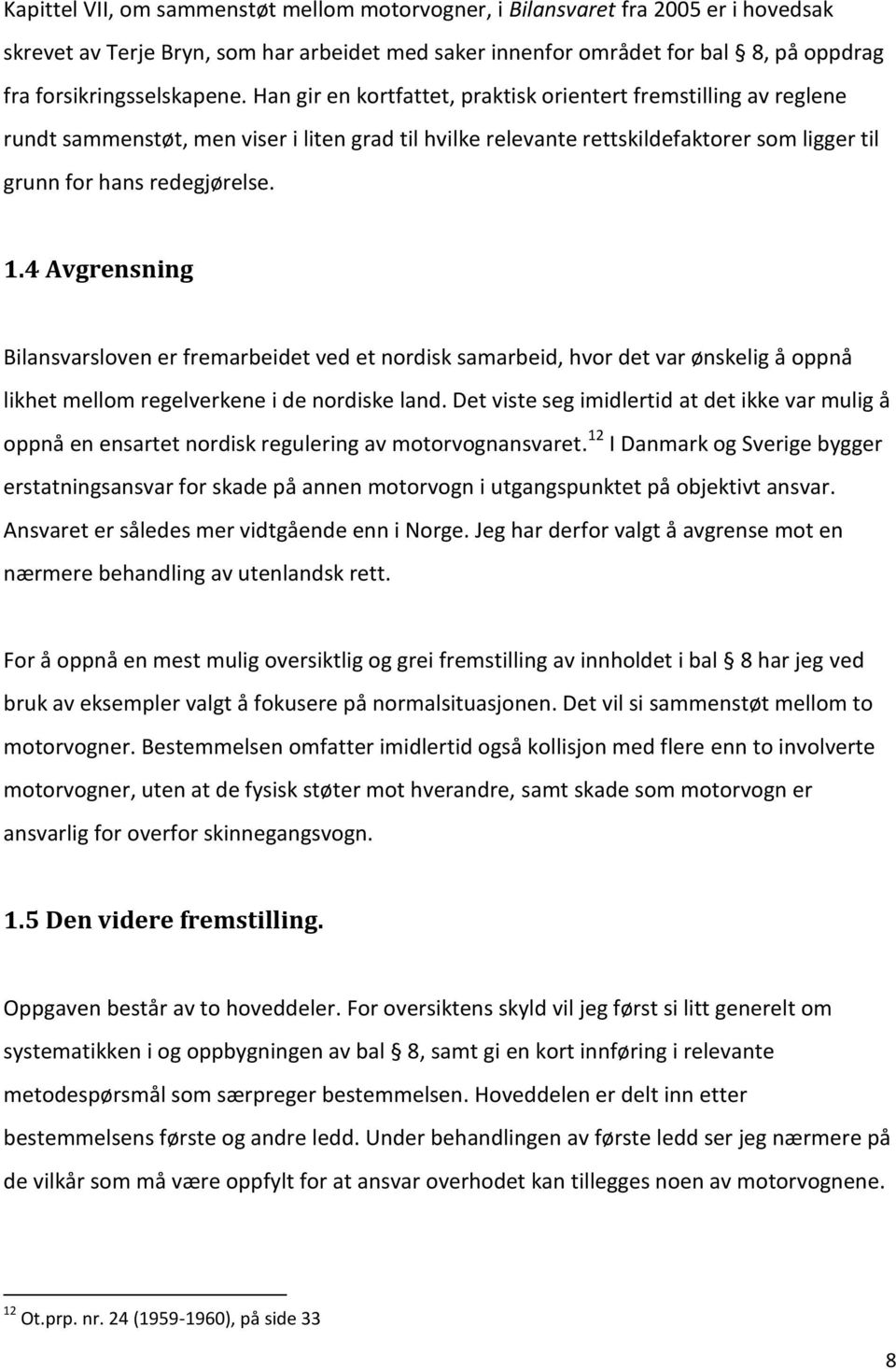 4 Avgrensning Bilansvarsloven er fremarbeidet ved et nordisk samarbeid, hvor det var ønskelig å oppnå likhet mellom regelverkene i de nordiske land.