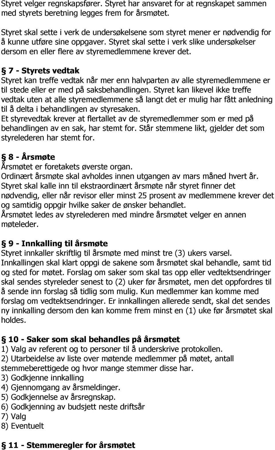 Styret skal sette i verk slike undersøkelser dersom en eller flere av styremedlemmene krever det.