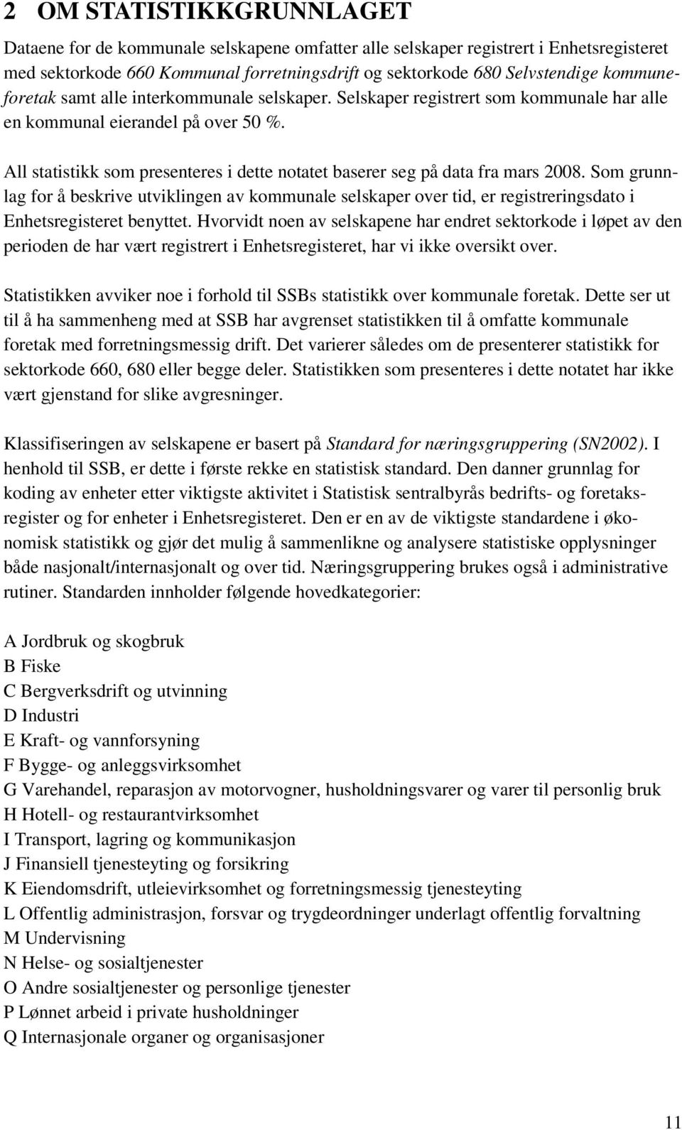 All statistikk som presenteres i dette notatet baserer seg på data fra mars 2008.