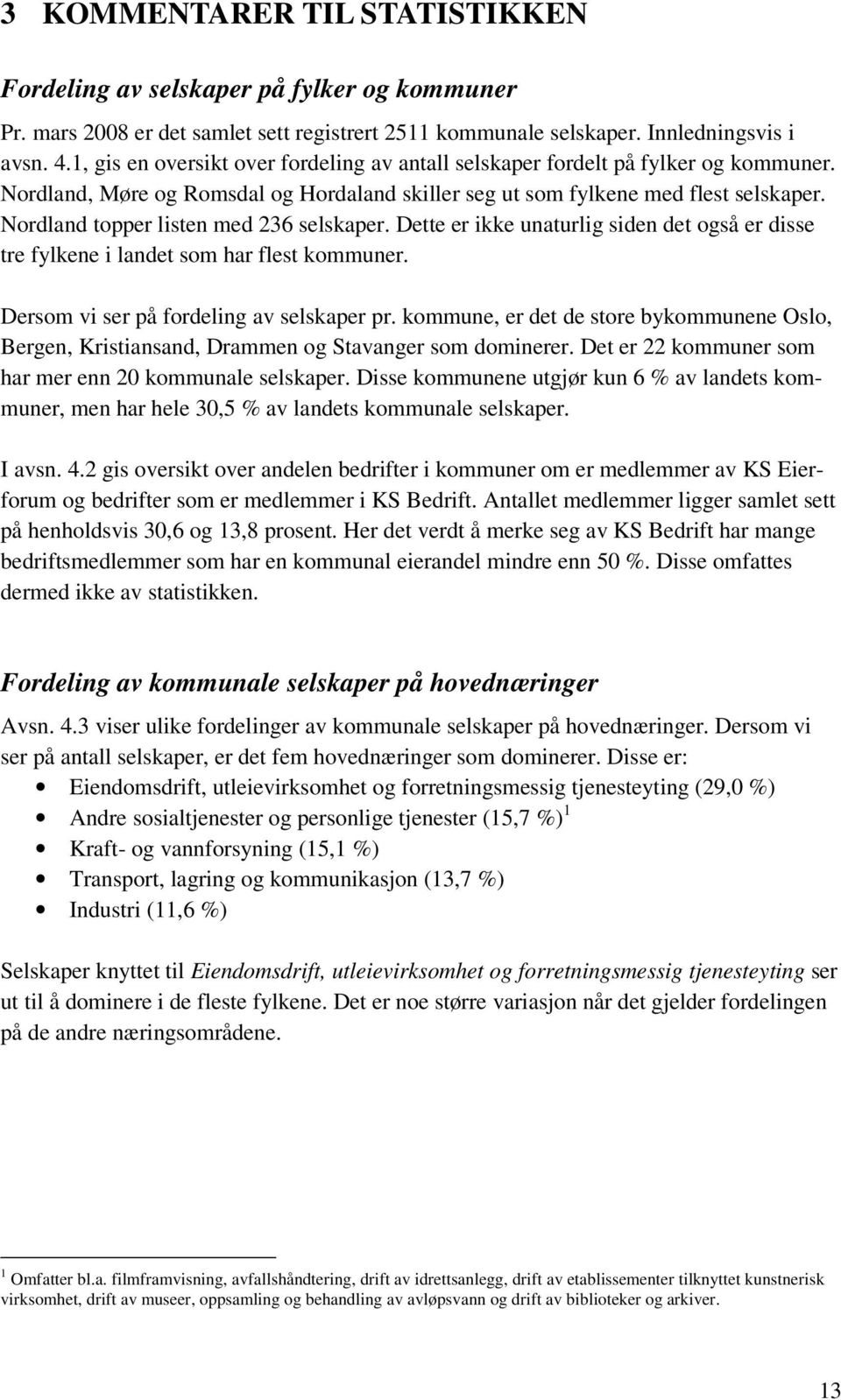 Nordland topper listen med 236 selskaper. Dette er ikke unaturlig siden det også er disse tre fylkene i landet som har flest kommuner. Dersom vi ser på fordeling av selskaper pr.