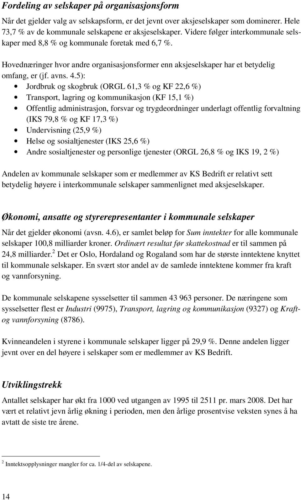 5): Jordbruk og skogbruk (ORGL 61,3 % og KF 22,6 %) Transport, lagring og kommunikasjon (KF 15,1 %) Offentlig administrasjon, forsvar og trygdeordninger underlagt offentlig forvaltning (IKS 79,8 % og