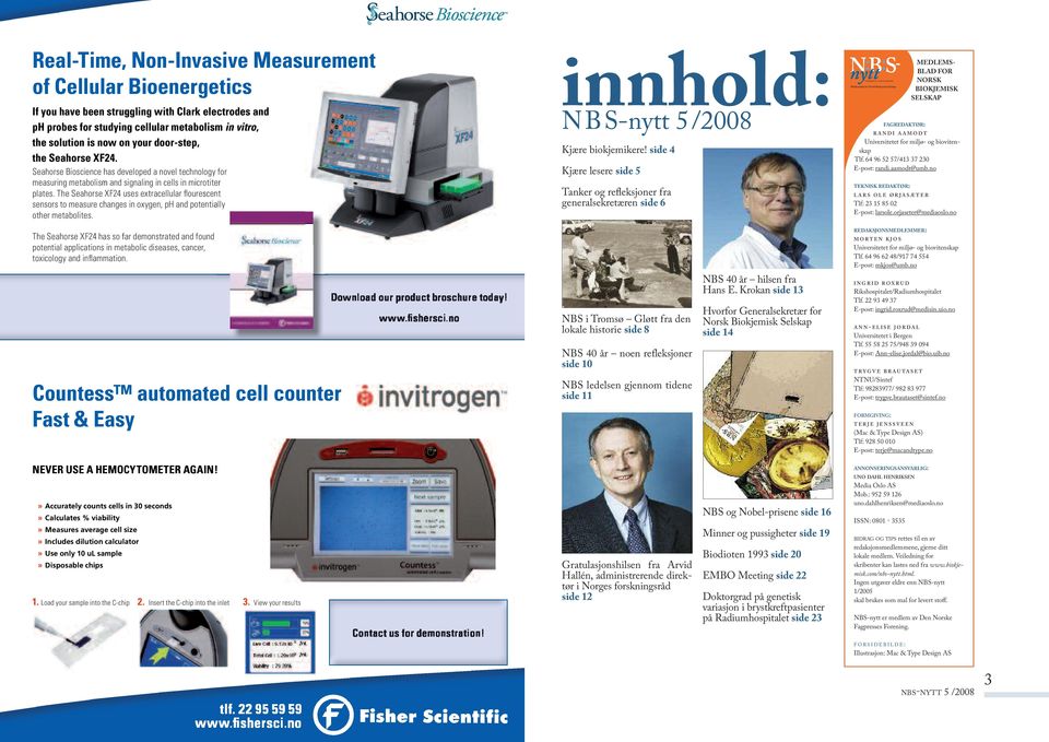 The Seahorse XF24 uses extracellular flourescent sensors to measure changes in oxygen, ph and potentially other metabolites. innhold: nbs-nytt 5/2008 Kjære biokjemikere!