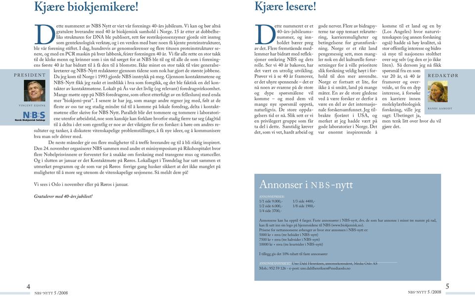 forening stiftet. i dag, hundrevis av genomsekvenser og flere titusen proteinstrukturer senere, og med en pcr maskin på hver labbenk, feirer foreningen 40.