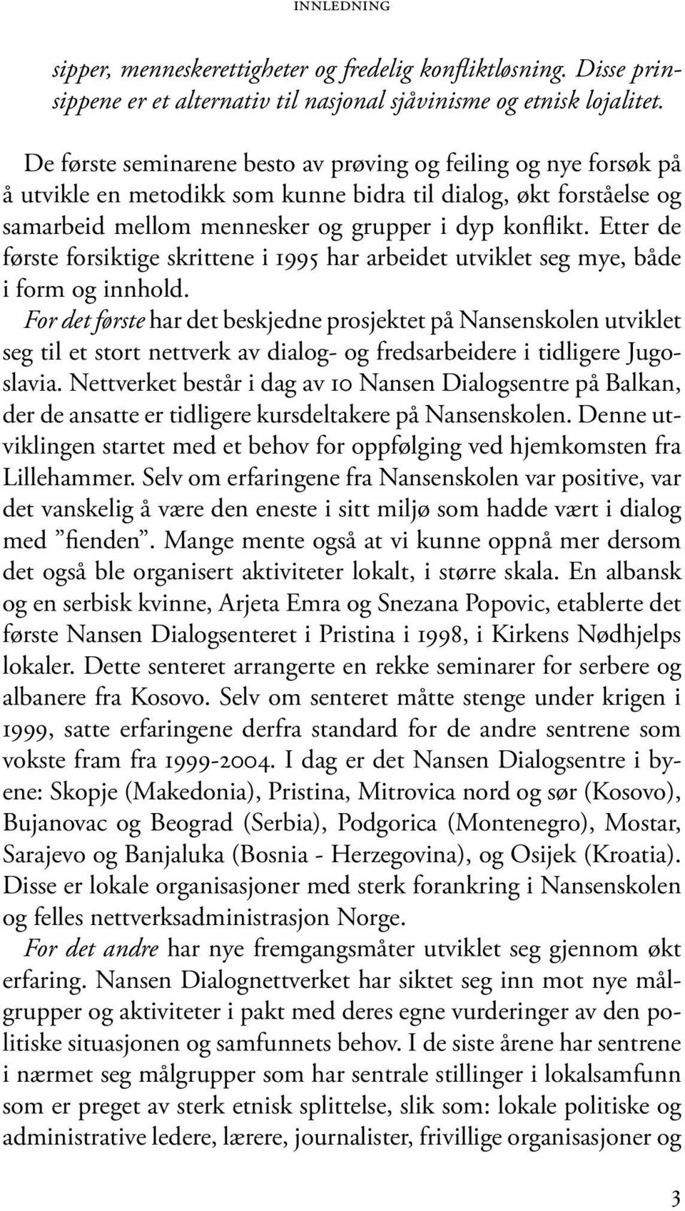 Etter de første forsiktige skrittene i 1995 har arbeidet utviklet seg mye, både i form og innhold.