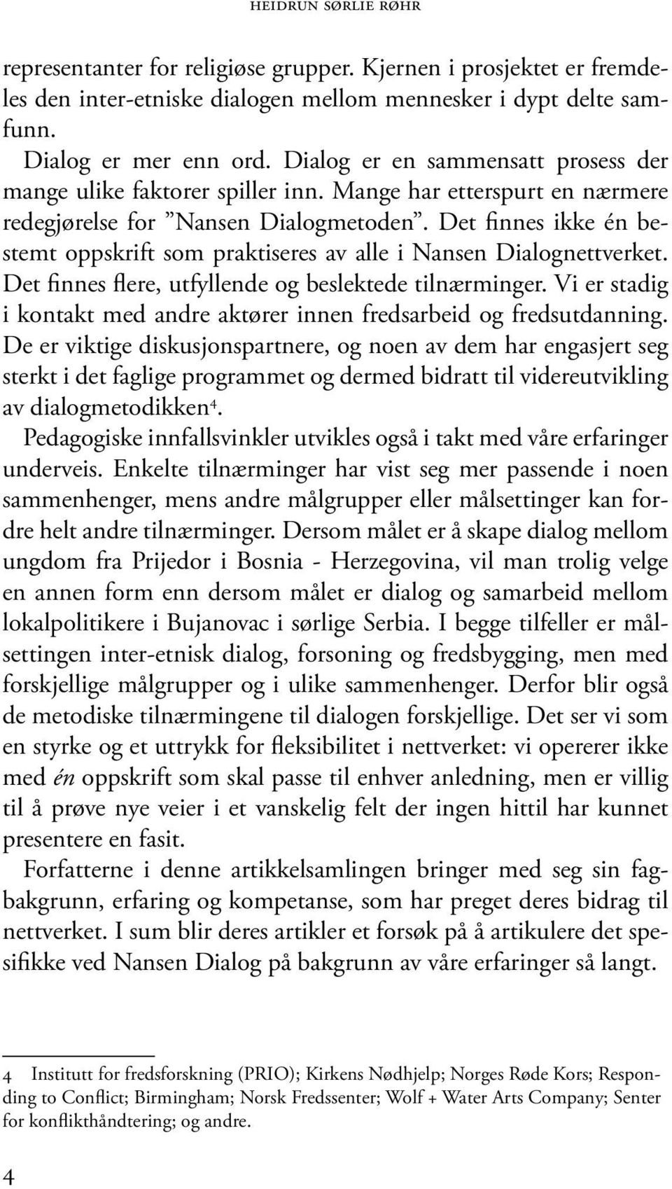 Det finnes ikke én bestemt oppskrift som praktiseres av alle i Nansen Dialognettverket. Det finnes flere, utfyllende og beslektede tilnærminger.