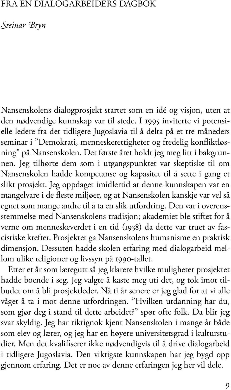 Det første året holdt jeg meg litt i bakgrunnen. Jeg tilhørte dem som i utgangspunktet var skeptiske til om Nansenskolen hadde kompetanse og kapasitet til å sette i gang et slikt prosjekt.