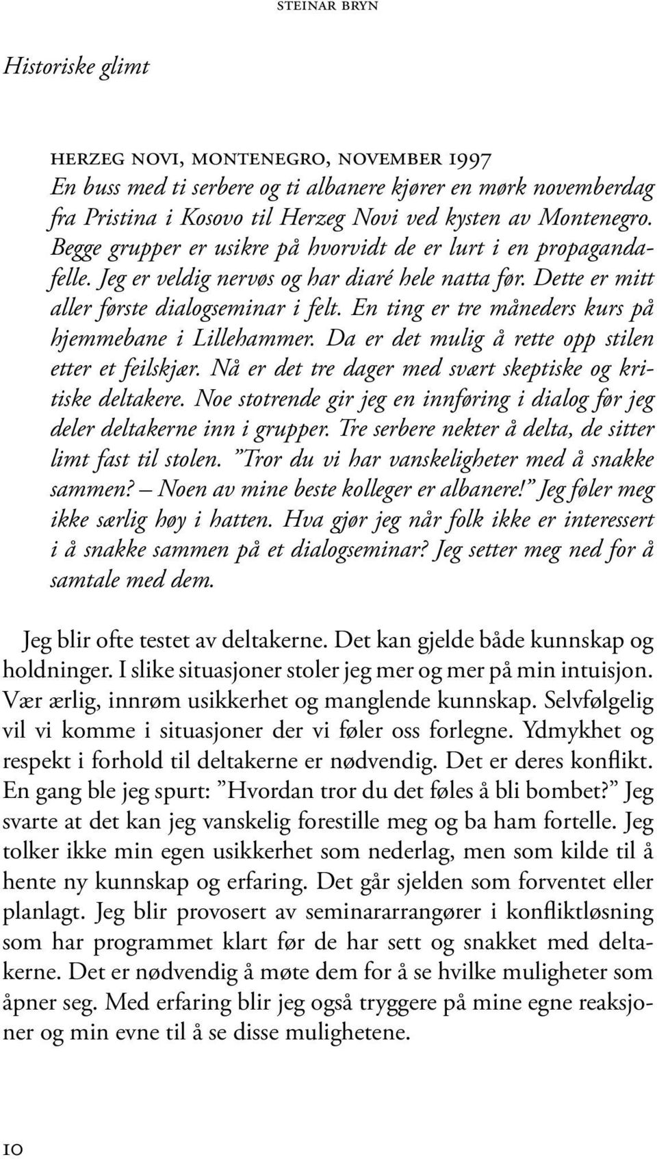 En ting er tre måneders kurs på hjemmebane i Lillehammer. Da er det mulig å rette opp stilen etter et feilskjær. Nå er det tre dager med svært skeptiske og kritiske deltakere.