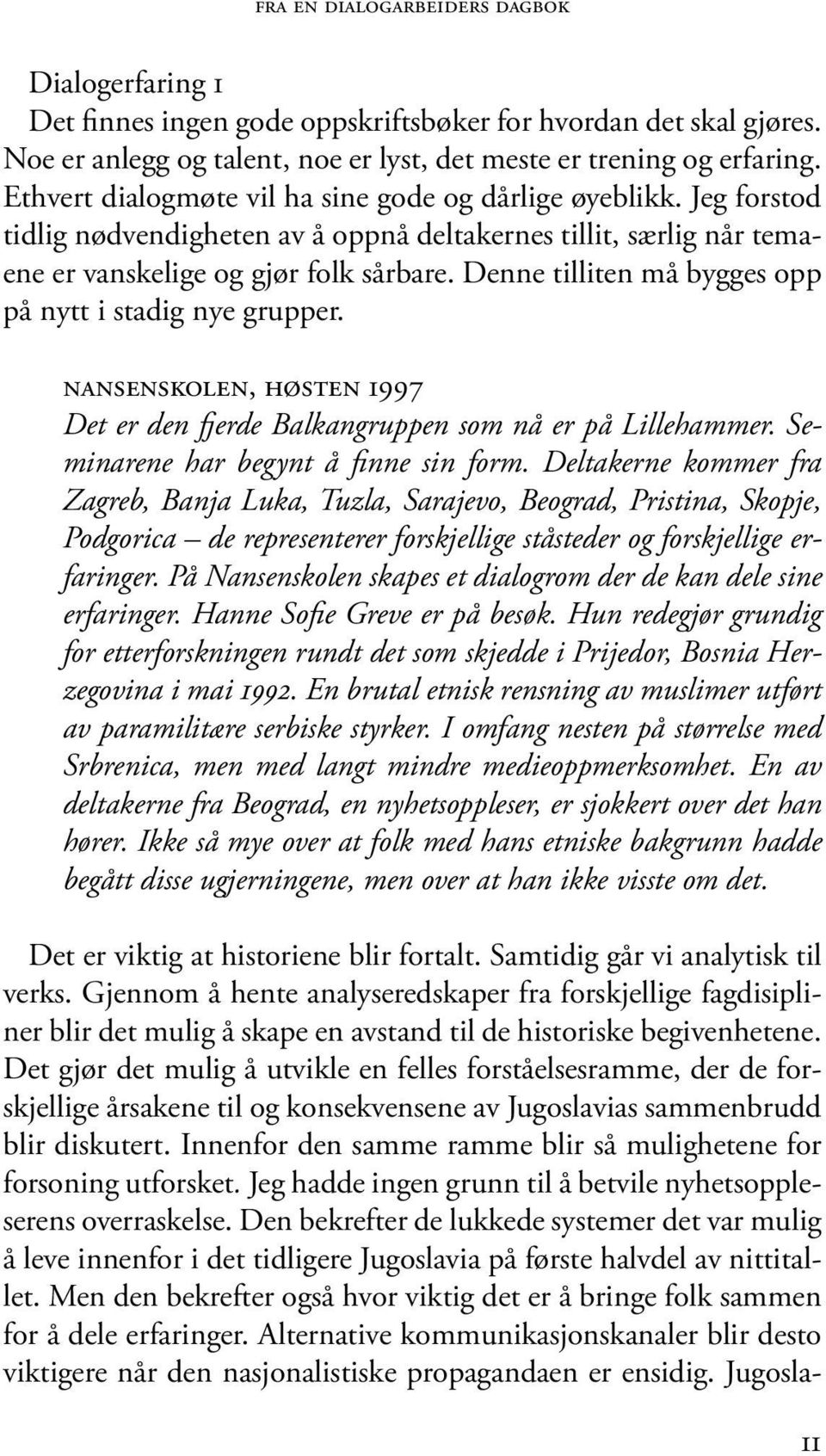 Denne tilliten må bygges opp på nytt i stadig nye grupper. Nansenskolen, høsten 1997 Det er den fjerde Balkangruppen som nå er på Lillehammer. Seminarene har begynt å finne sin form.