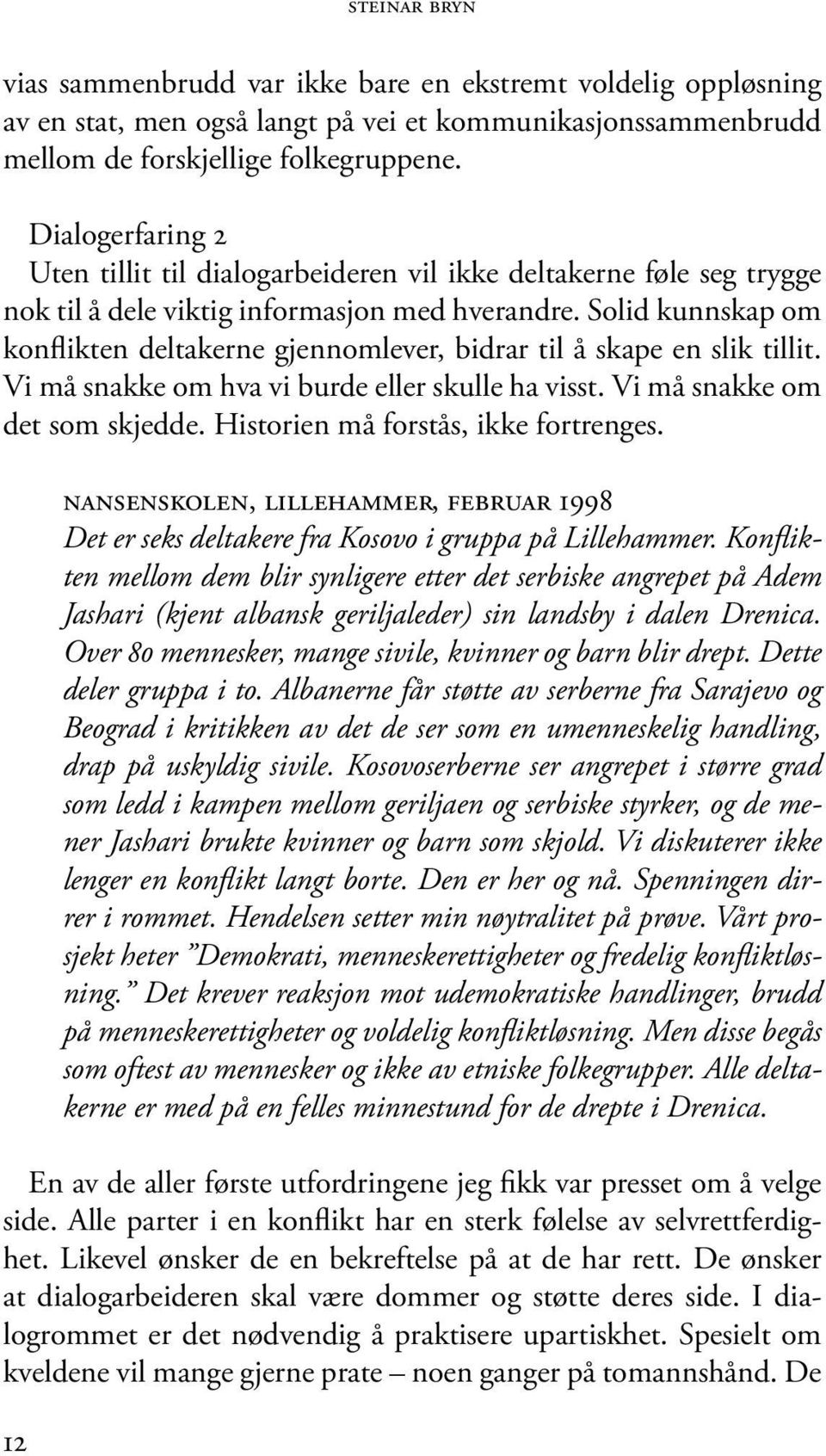 Solid kunnskap om konflikten deltakerne gjennomlever, bidrar til å skape en slik tillit. Vi må snakke om hva vi burde eller skulle ha visst. Vi må snakke om det som skjedde.