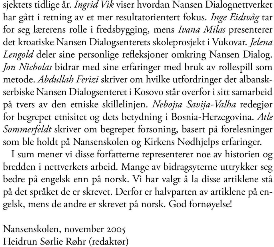 Jelena Lengold deler sine personlige refleksjoner omkring Nansen Dialog. Jon Nicholas bidrar med sine erfaringer med bruk av rollespill som metode.