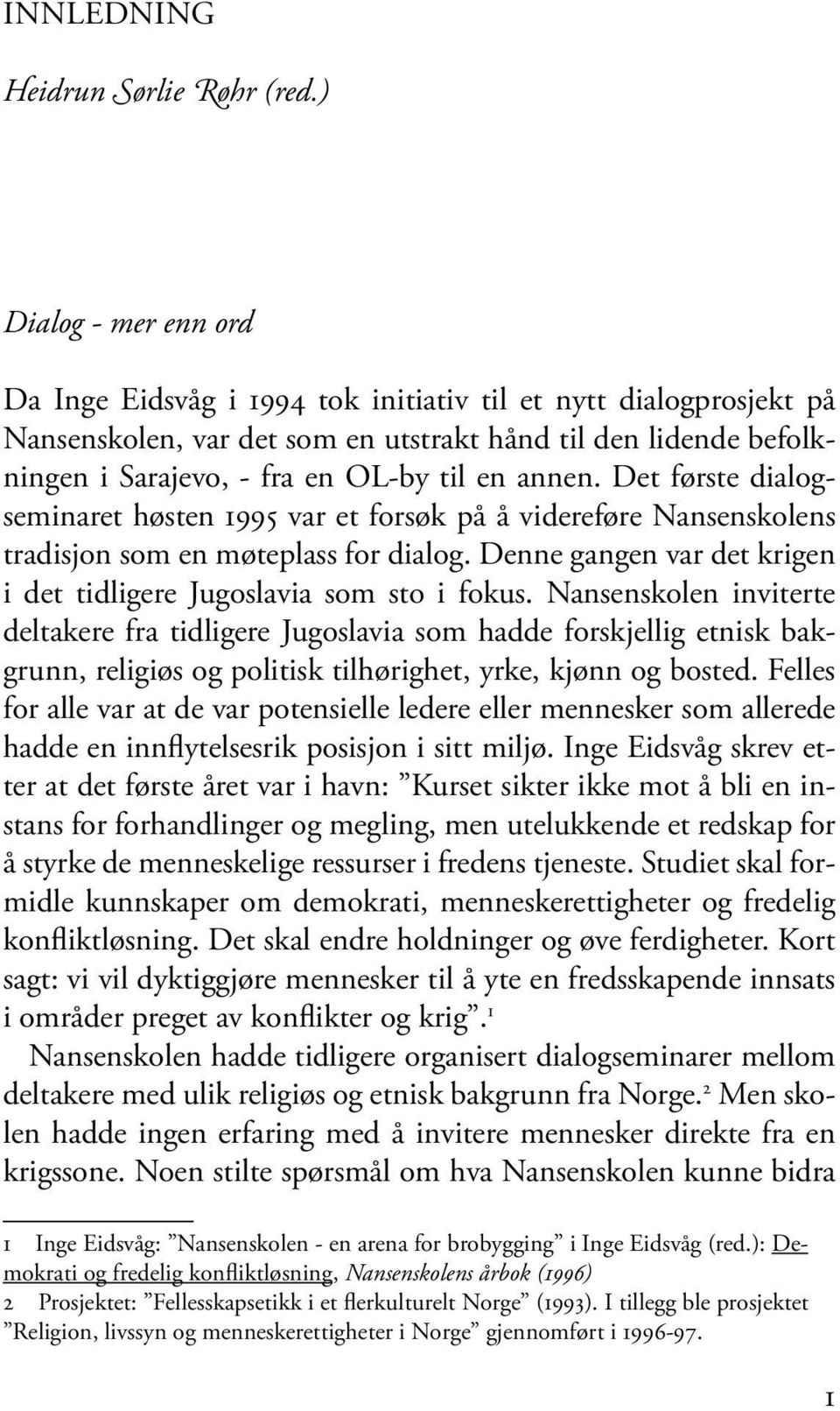 annen. Det første dialogseminaret høsten 1995 var et forsøk på å videreføre Nansenskolens tradisjon som en møteplass for dialog. Denne gangen var det krigen i det tidligere Jugoslavia som sto i fokus.