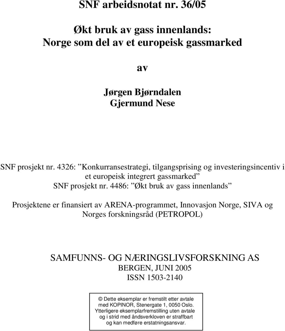 4486: Økt bruk av gass innenlands Prosjektene er finansiert av ARENA-programmet, Innovasjon Norge, SIVA og Norges forskningsråd (PETROPOL) SAMFUNNS- OG