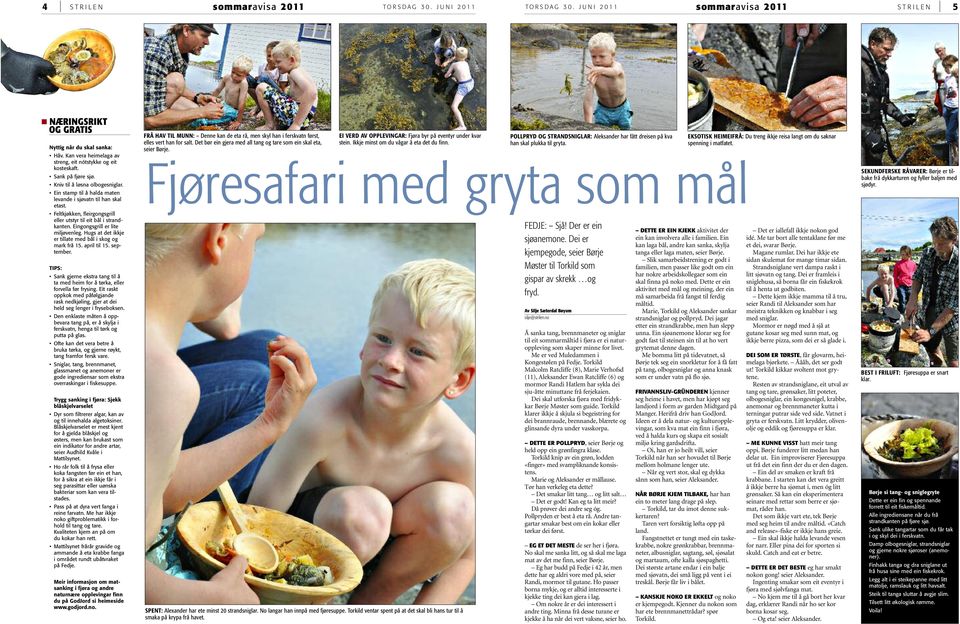 Feltkjøkken, fleirgongsgrill eller utstyr til eit bål i strandkanten. Eingongsgrill er lite miljøvenleg. Hugs at det ikkje er tillate med bål i skog og mark frå 15. april til 15. september.