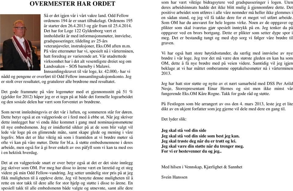 Vår utadrettede virksomhet har i det alt vesentligste dreiet seg om Landssaken SOS barneby i Malawi. Innsamlingskravet til vår loge, kr. 42.