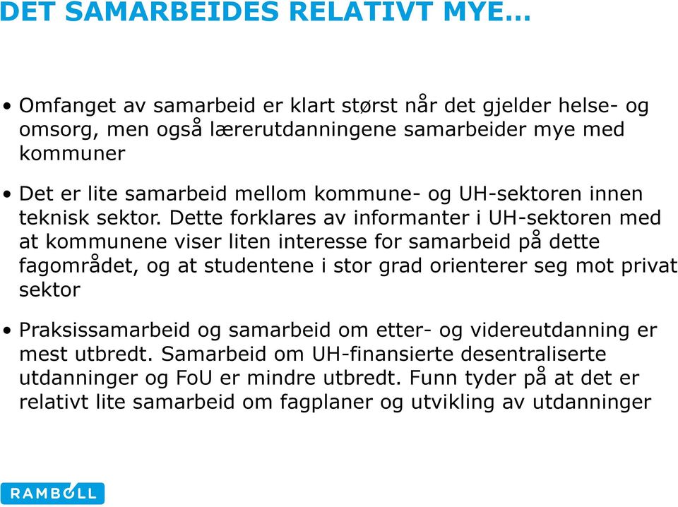 Dette forklares av informanter i UH-sektoren med at kommunene viser liten interesse for samarbeid på dette fagområdet, og at studentene i stor grad orienterer seg