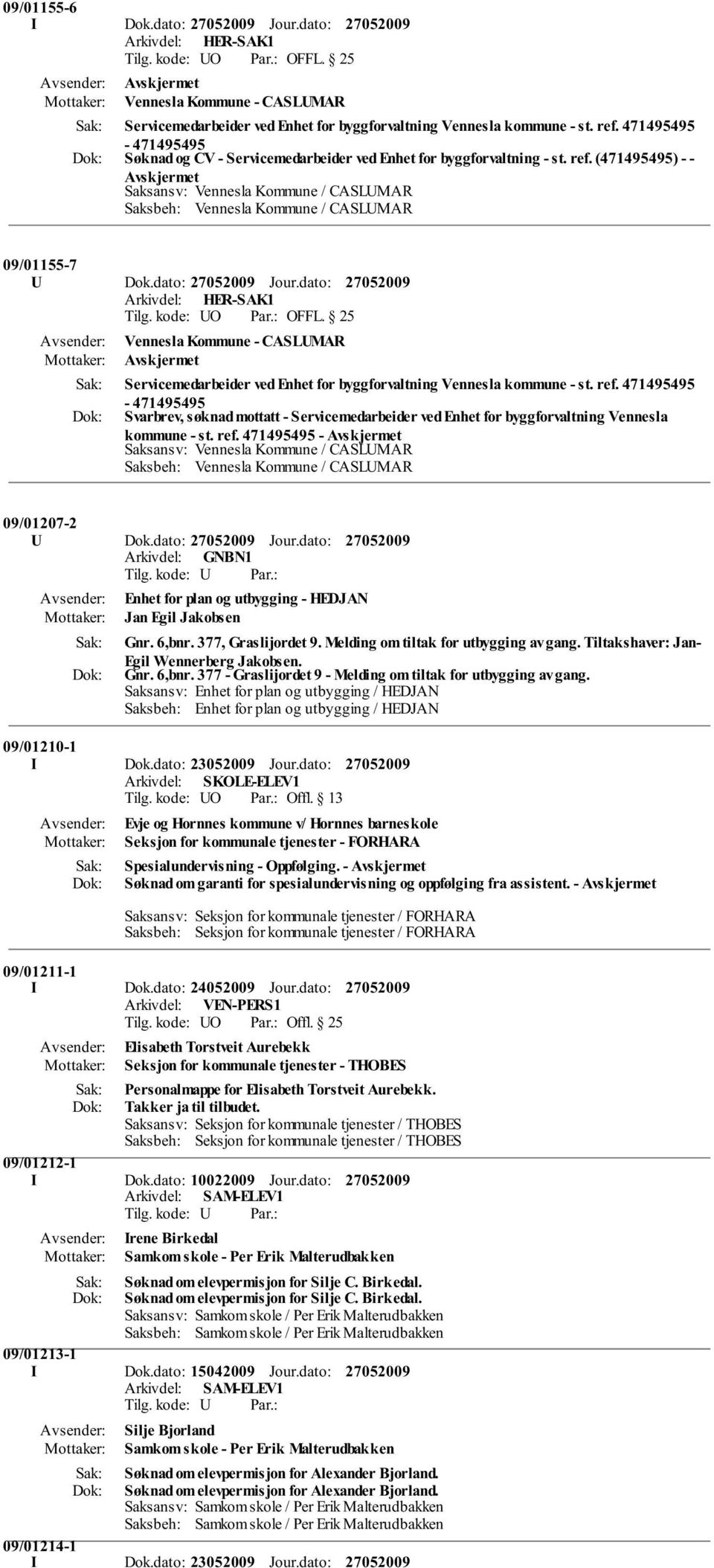 (471495495) - - Saksansv: Vennesla Kommune / CASLUMAR Saksbeh: Vennesla Kommune / CASLUMAR 09/01155-7 U Dok.dato: Jour.