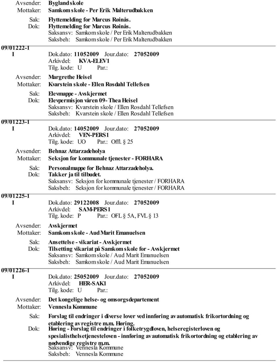 Kvarstein skole / Ellen Rosdahl Tellefsen 09/01223-1 I Dok.dato: 14052009 Jour.dato: Behnaz Attarzadeholya Seksjon for kommunale tjenester - FORHARA Personalmappe for Behnaz Attarzadeholya.