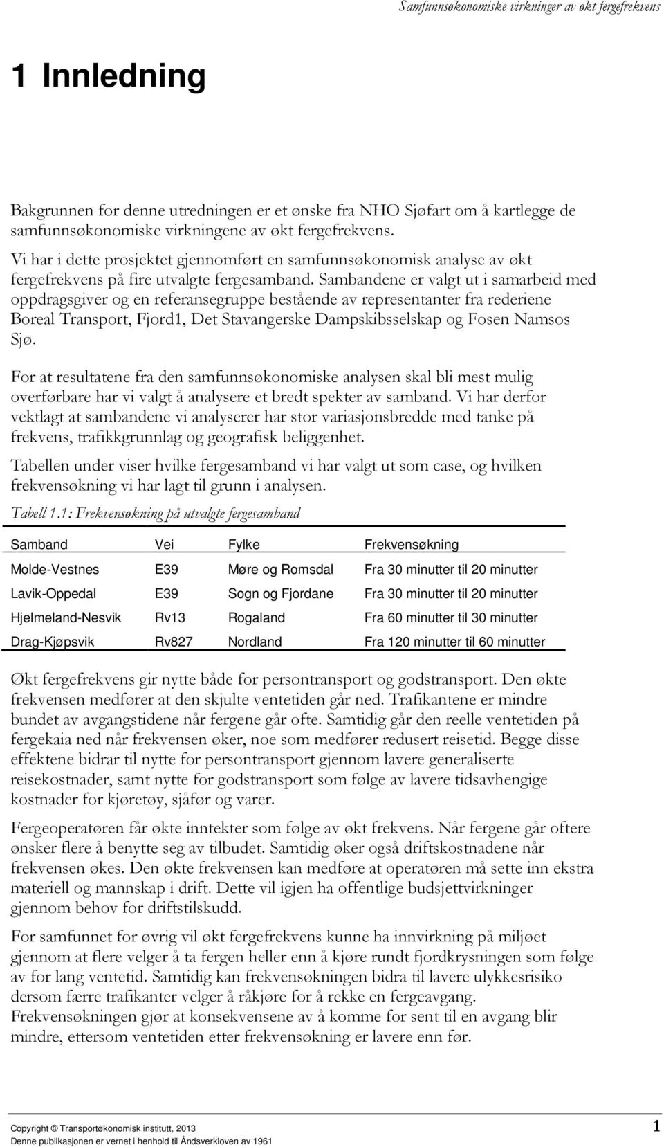 Sambandene er valgt ut i samarbeid med oppdragsgiver og en referansegruppe bestående av representanter fra rederiene Boreal Transport, Fjord1, Det Stavangerske Dampskibsselskap og Fosen Namsos Sjø.