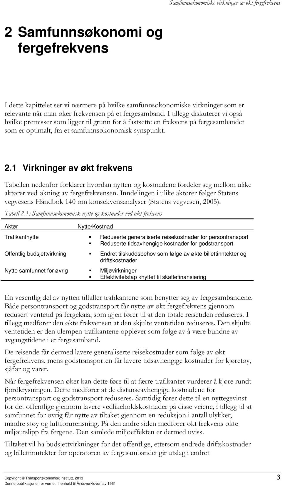 1 Virkninger av økt frekvens Tabellen nedenfor forklarer hvordan nytten og kostnadene fordeler seg mellom ulike aktører ved økning av fergefrekvensen.