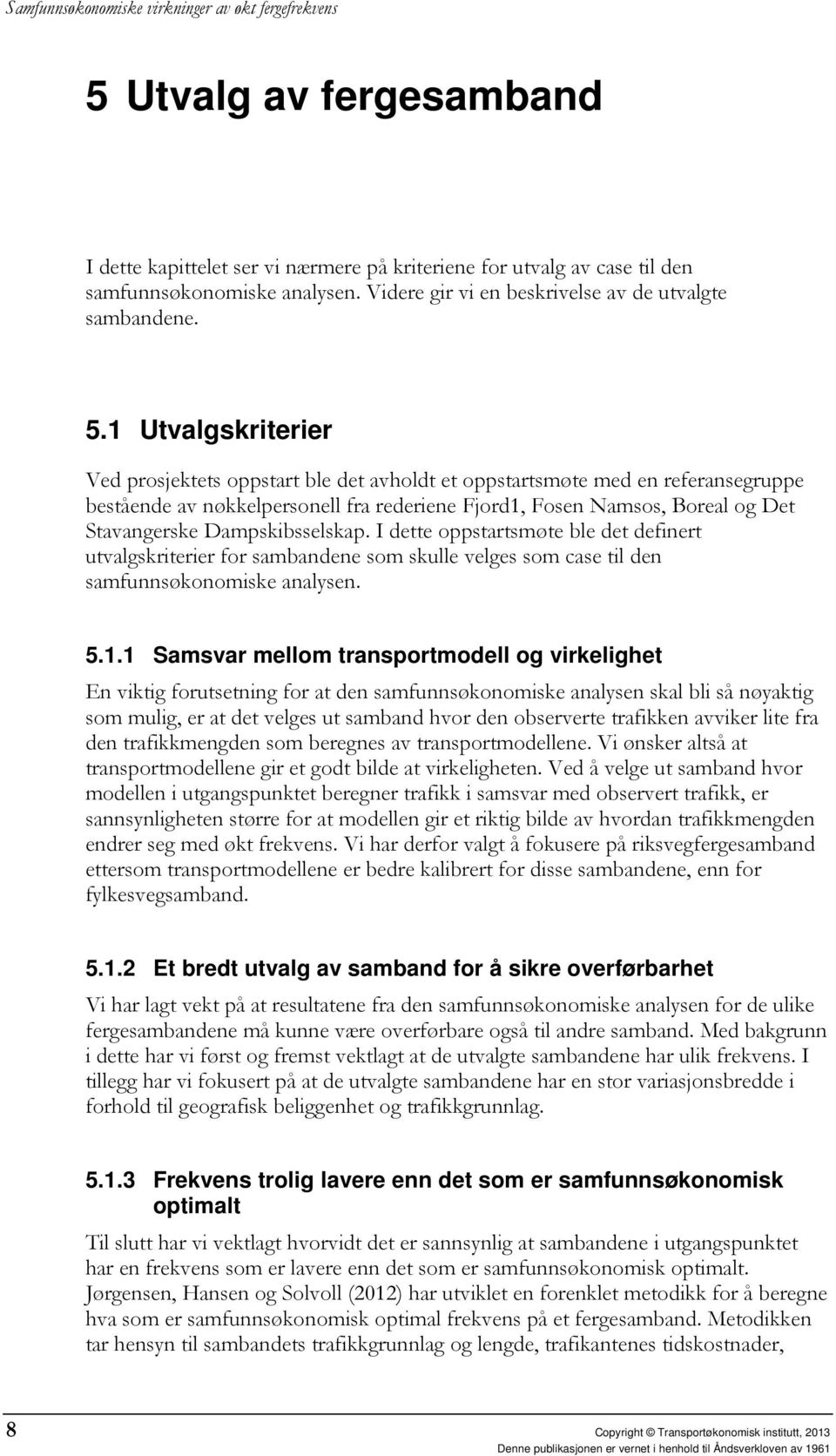 Dampskibsselskap. I dette oppstartsmøte ble det definert utvalgskriterier for sambandene som skulle velges som case til den samfunnsøkonomiske analysen. 5.1.