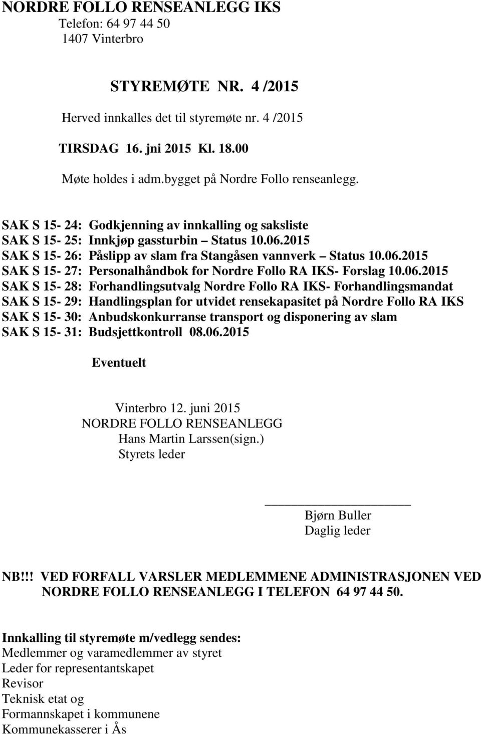 06.2015 SAK S 15-27: Personalhåndbok for Nordre Follo RA IKS- Forslag 10.06.2015 SAK S 15-28: Forhandlingsutvalg Nordre Follo RA IKS- Forhandlingsmandat SAK S 15-29: Handlingsplan for utvidet