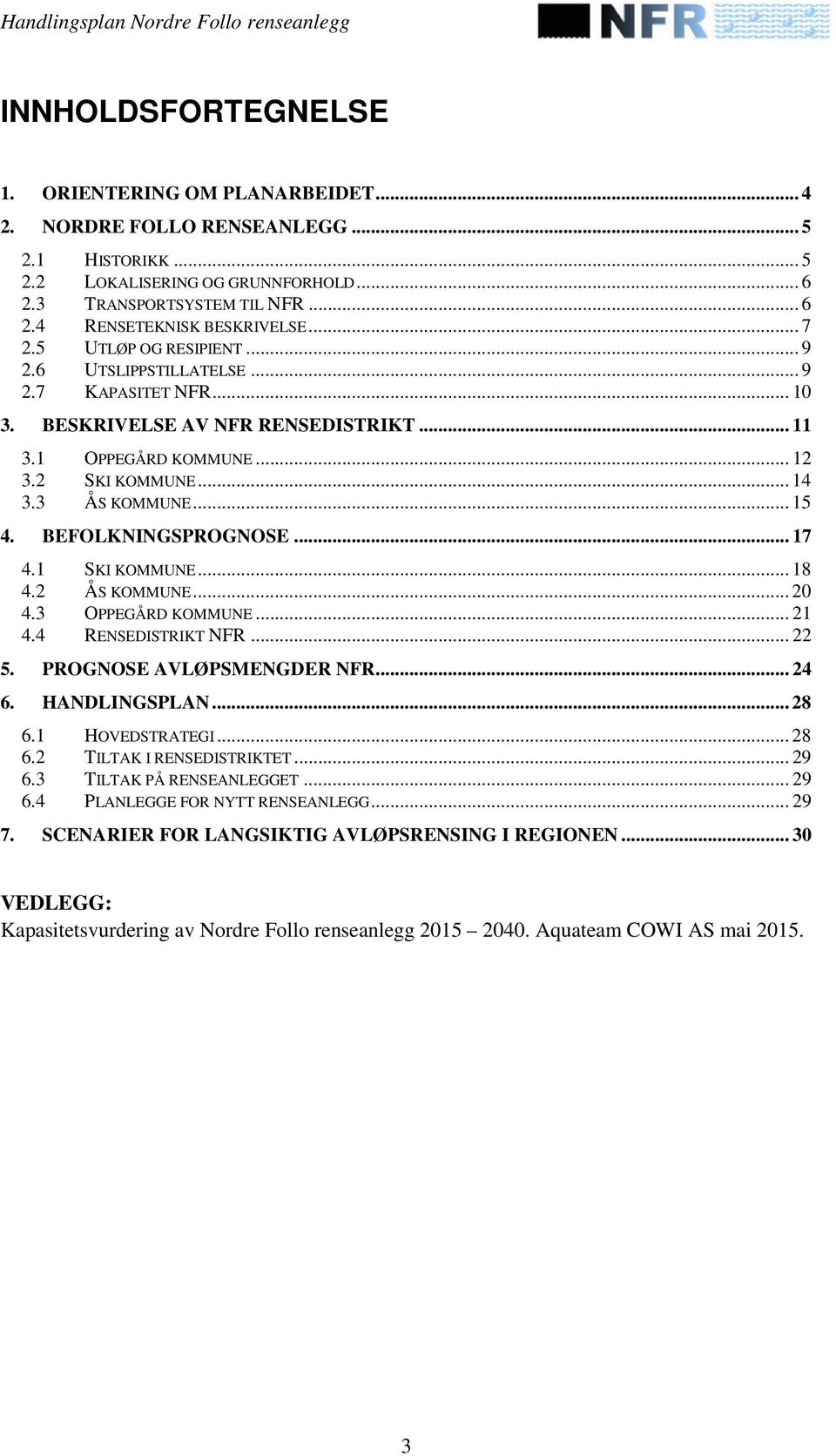 BEFOLKNINGSPROGNOSE... 17 4.1 SKI KOMMUNE... 18 4.2 ÅS KOMMUNE... 20 4.3 OPPEGÅRD KOMMUNE... 21 4.4 RENSEDISTRIKT NFR... 22 5. PROGNOSE AVLØPSMENGDER NFR... 24 6. HANDLINGSPLAN... 28 6.