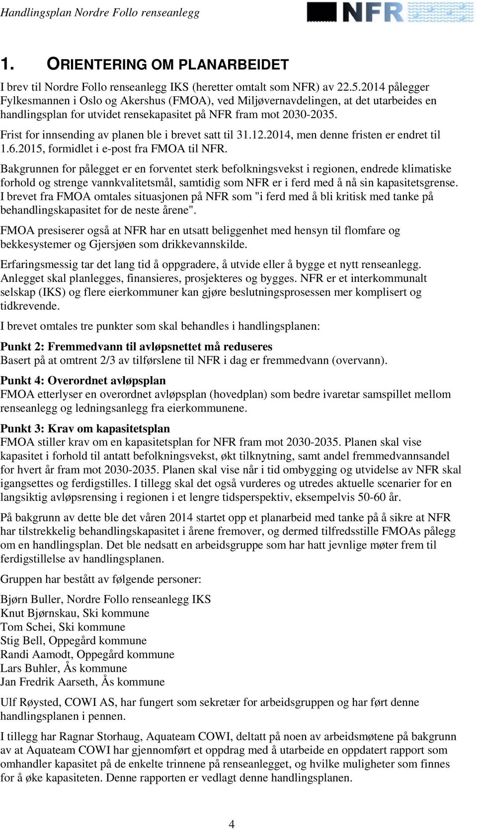 Frist for innsending av planen ble i brevet satt til 31.12.2014, men denne fristen er endret til 1.6.2015, formidlet i e-post fra FMOA til NFR.