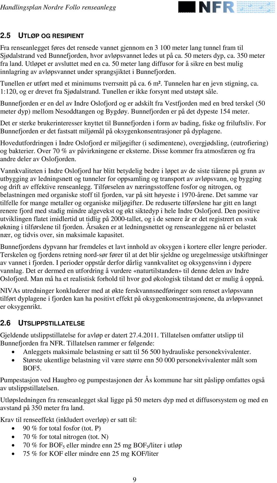 Tunellen er utført med et minimums tverrsnitt på ca. 6 m². Tunnelen har en jevn stigning, ca. 1:120, og er drevet fra Sjødalstrand. Tunellen er ikke forsynt med utstøpt såle.