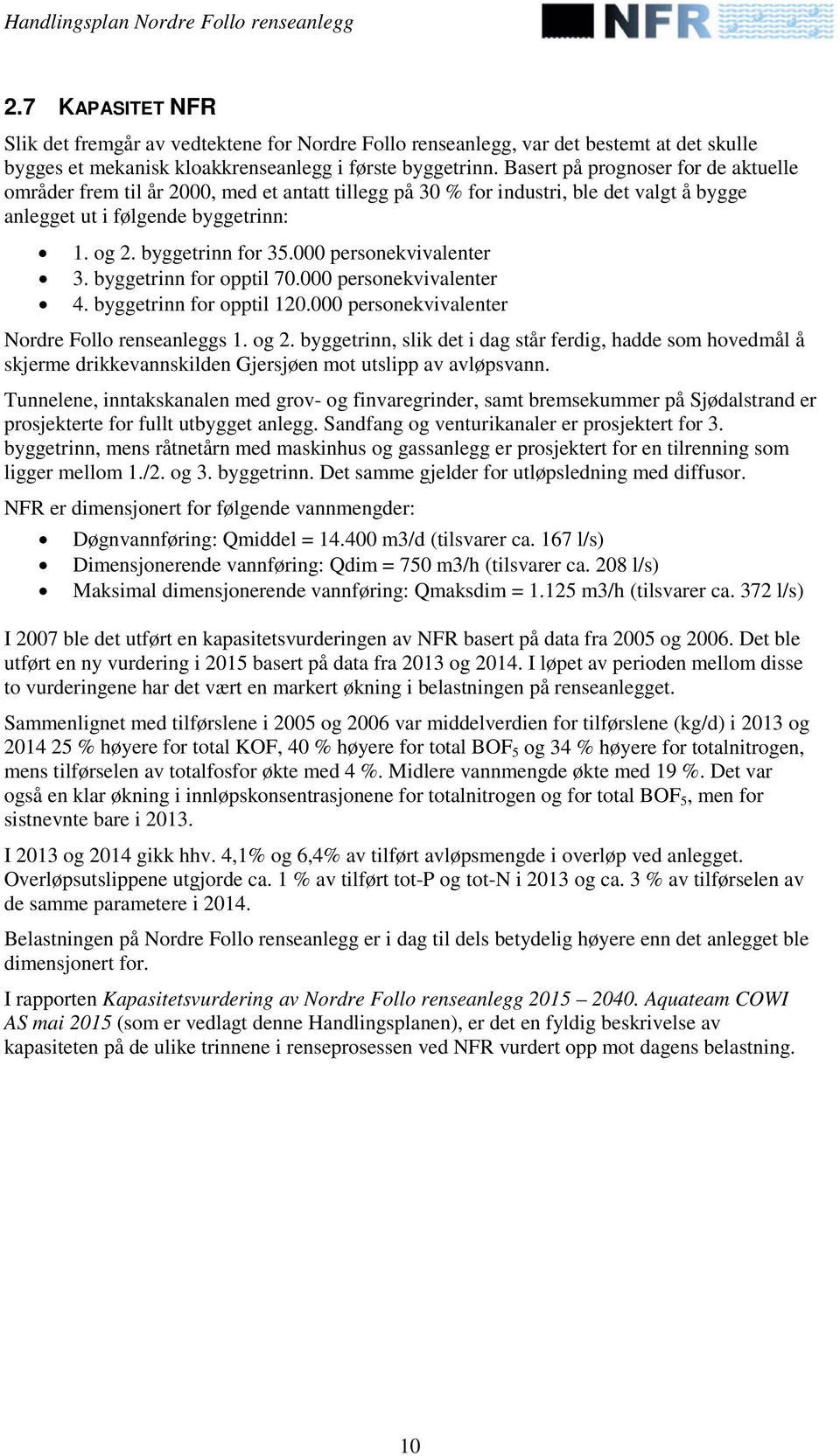 000 personekvivalenter 3. byggetrinn for opptil 70.000 personekvivalenter 4. byggetrinn for opptil 120.000 personekvivalenter Nordre Follo renseanleggs 1. og 2.