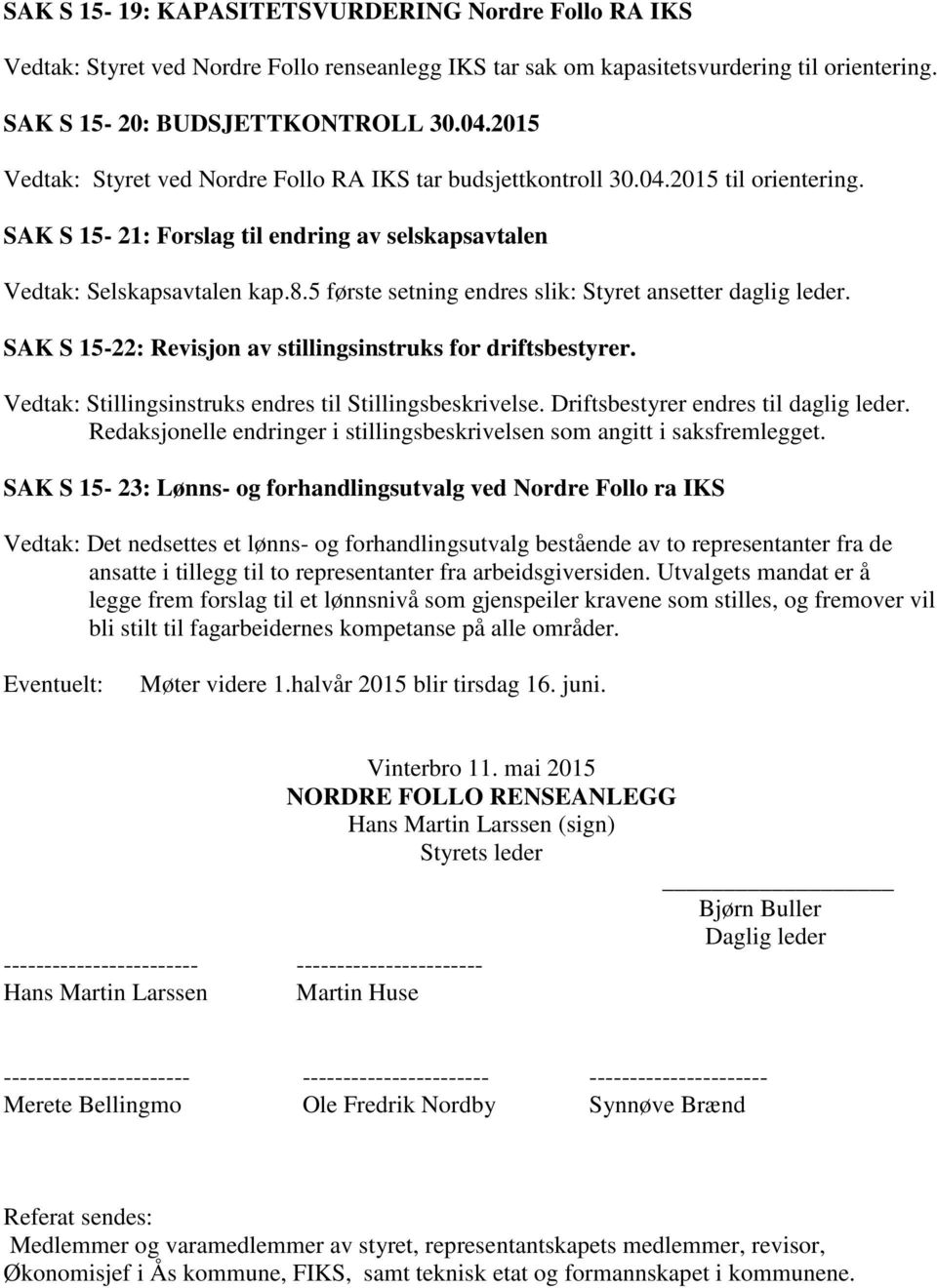 5 første setning endres slik: Styret ansetter daglig leder. SAK S 15-22: Revisjon av stillingsinstruks for driftsbestyrer. Vedtak: Stillingsinstruks endres til Stillingsbeskrivelse.