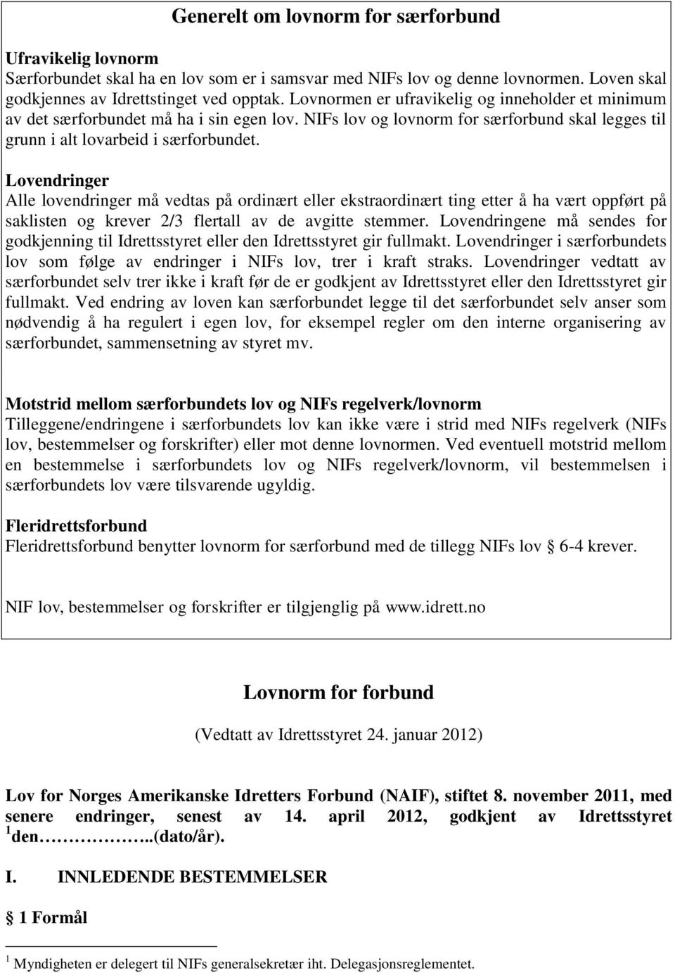 Lovendringer Alle lovendringer må vedtas på ordinært eller ekstraordinært ting etter å ha vært oppført på saklisten og krever 2/3 flertall av de avgitte stemmer.